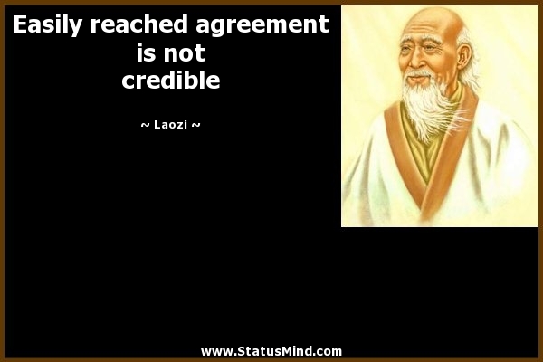 Easily reached agreement is not credible. laozi