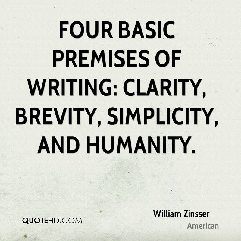 Four basic premises of writing clarity, brevity, simplicity, and humanity. william zinsser