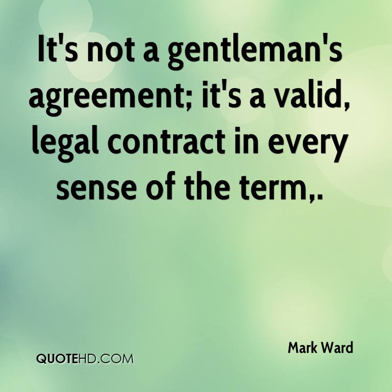 It’s not a gentleman’s agreement; it’s a valid, legal contract in every sense of term. mark ward