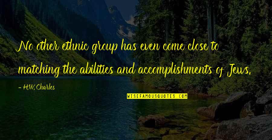 No other ethnic group has even come close to matching the abilities and accomplishments of jeus. h.w. charles