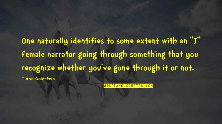 One naturally identifies to some extent with an i female narrator going through something that you recognize whether you’ve gone through it or not. ann goldstein