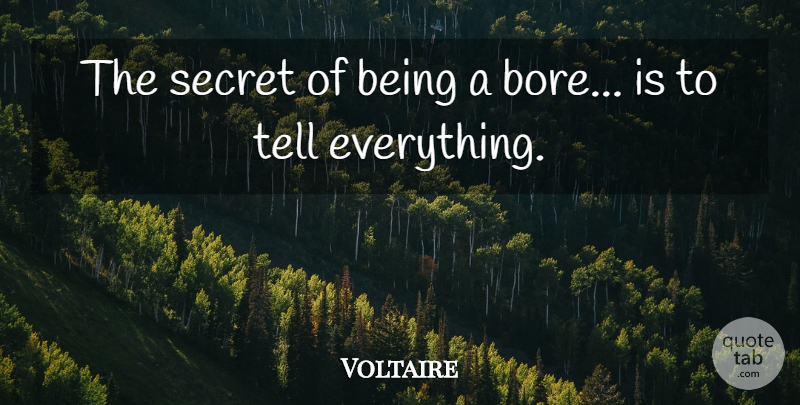 The Secret Of Being A a bore… is to tell everything. VOltaire