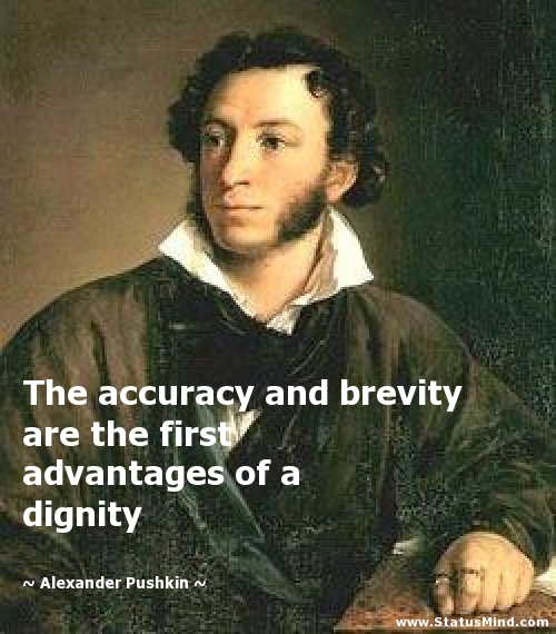 The accuracy and brevity are the first advantages of a dignity. Alexander Pushkin