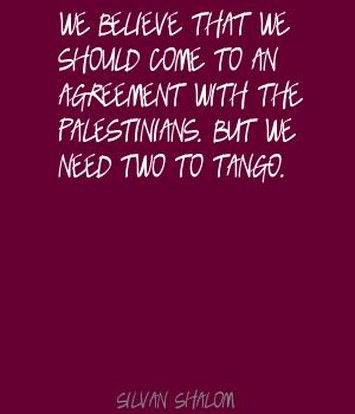 We believe that we should come to an agreement with the Palestinians. but we need two to tango