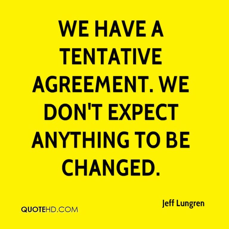 We have a tentative agreement. We don’t expect anything to be changed