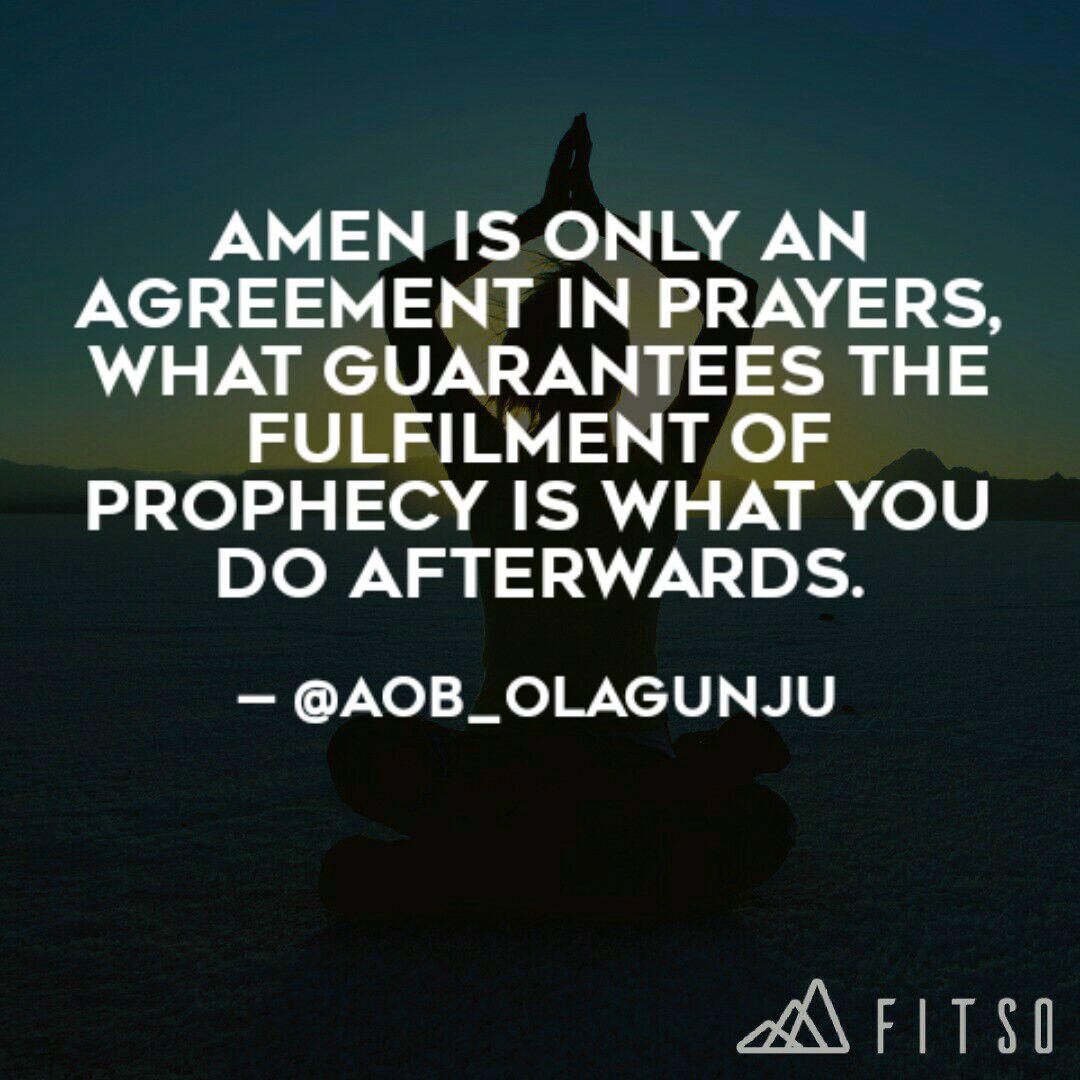 amen is only an agreement in prayers, what guarantees the fulfilment of prophecy is what you do afterwards.