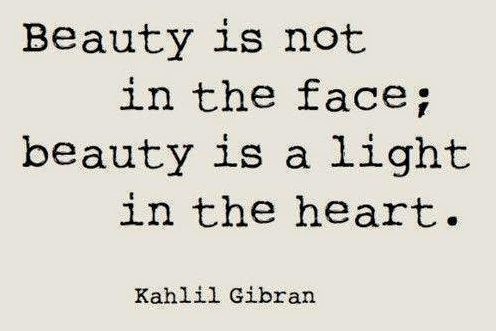 beauty is not in the face, beauty is a light in the heart. kahlil gibran