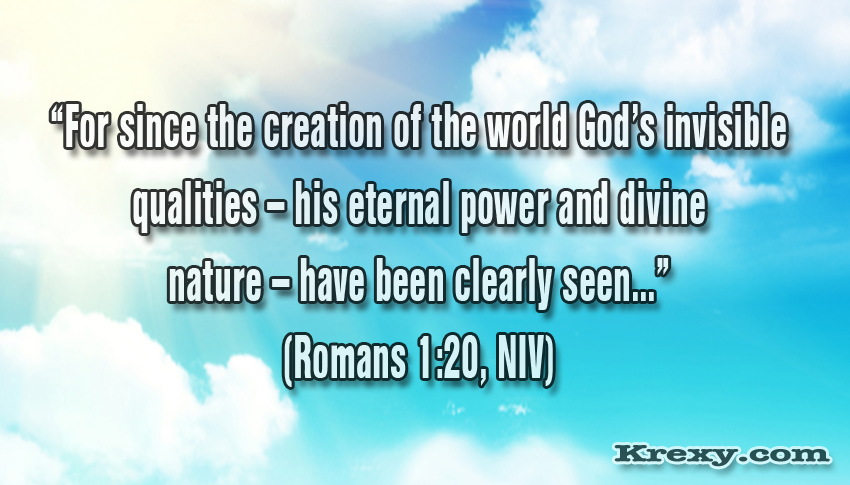 for since the creation of the world god’s invisible qualities his eternal power and divine nature have been clearly seen