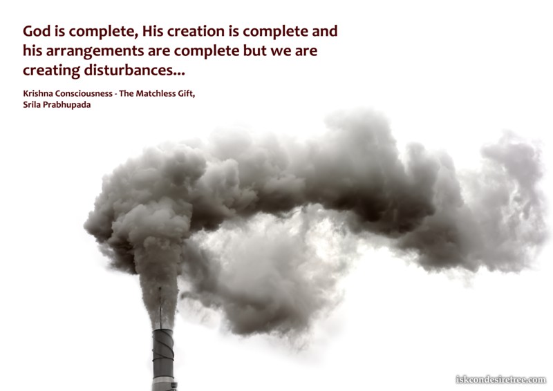 god is complete, his creation is complete and his arrangements are complete but we are creating disturbances.