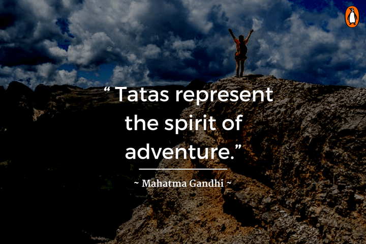 tatas represent the spirit of adventure. mahatma gandhi