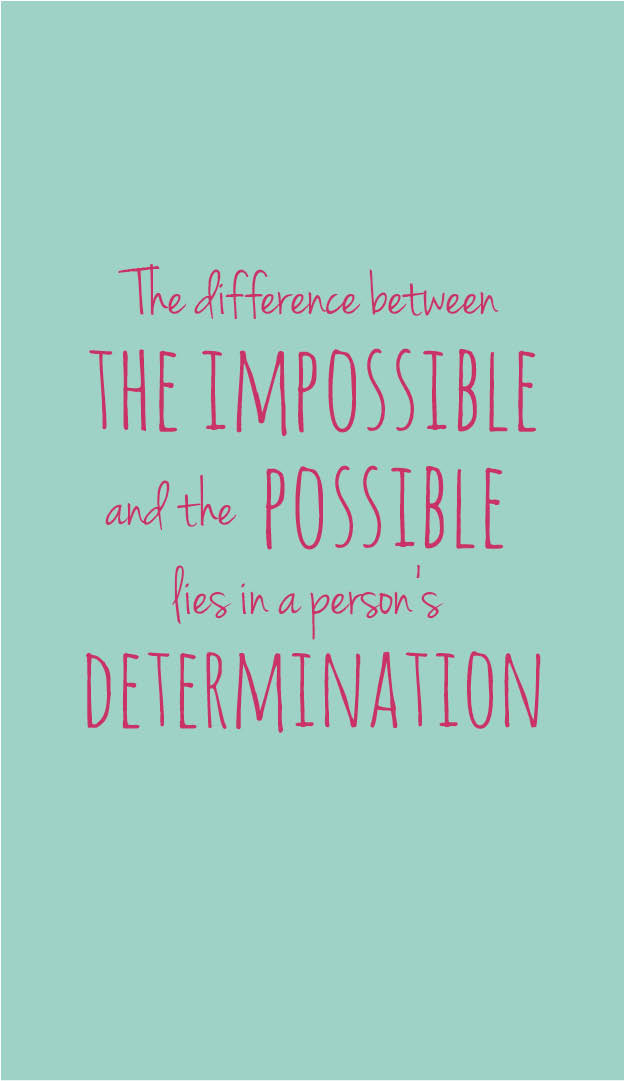 the difference between the impossible and the possible lies in a person’s determination