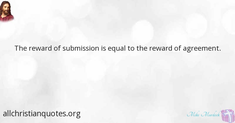 the reward of submission is equal to the reward of agreement.