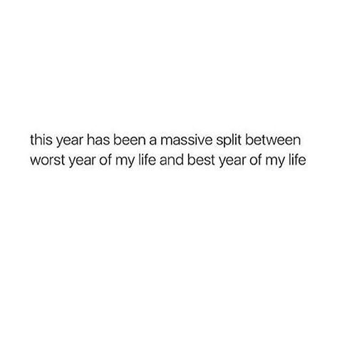 This Year Has Been A Massive Split Between Worst Year Of My Life And Best Year