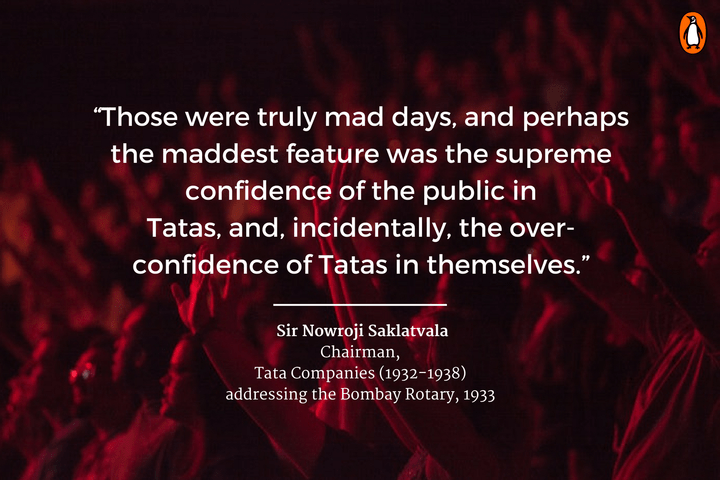 those were truly mad days, and perhaps the maddest feature was the supreme confidence of the public in tatas and incidentally the over confidence of tatas in themselves. sir nowroji saklatvala