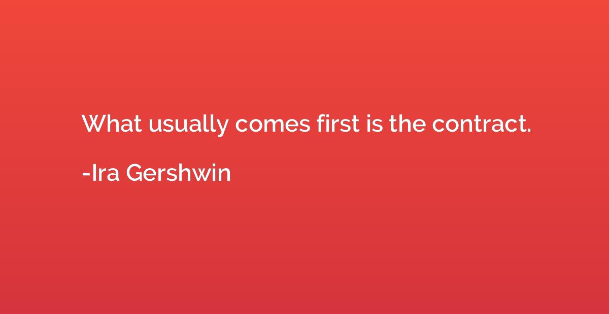 what usually comes first is the contract. ira gershwin