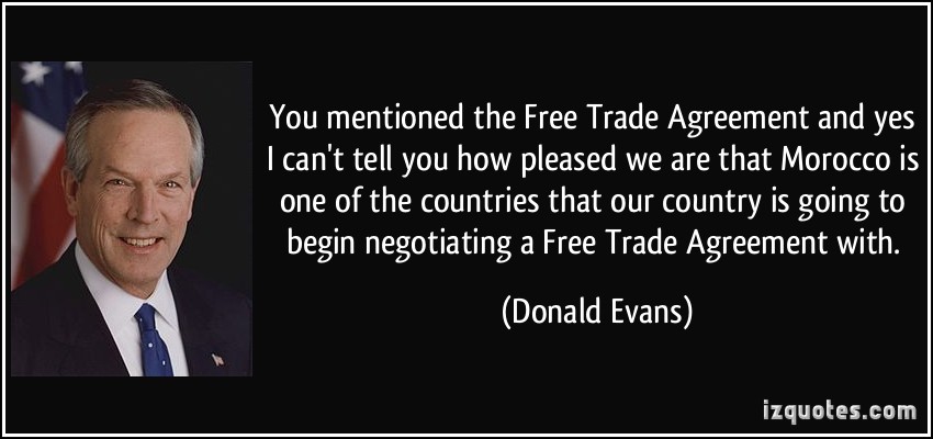 you mentioned the free trade agreement and yes i can’t tell you how pleased we are that morocco is one of the countries….donald evans