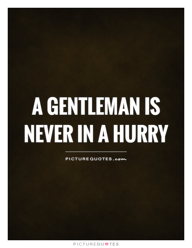 A gentleman is never in a hurry