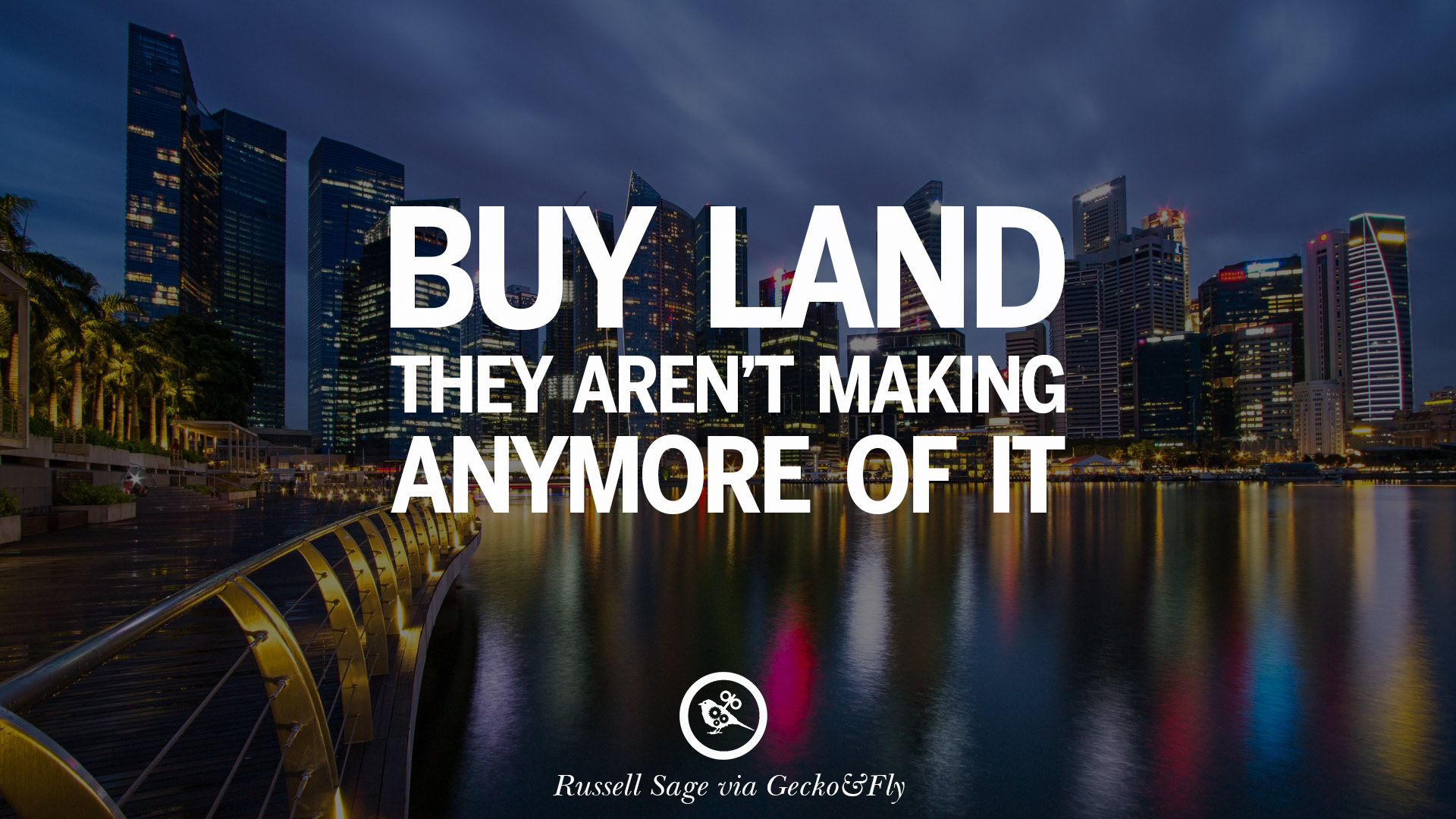 Buy land, they aren’t making anymore of it. Mark Twain