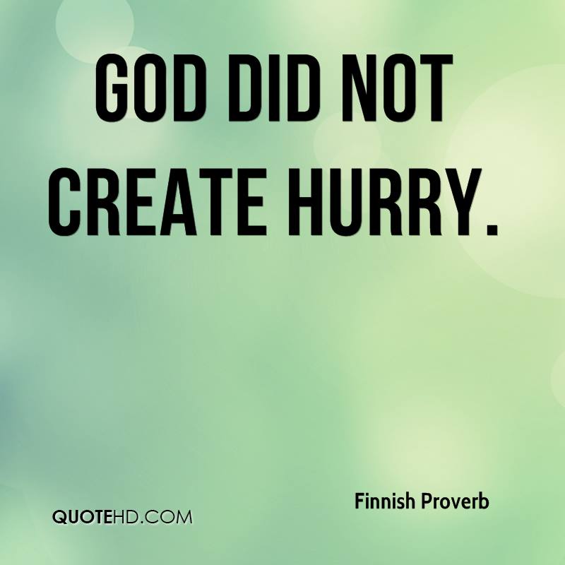 God did not create hurry.