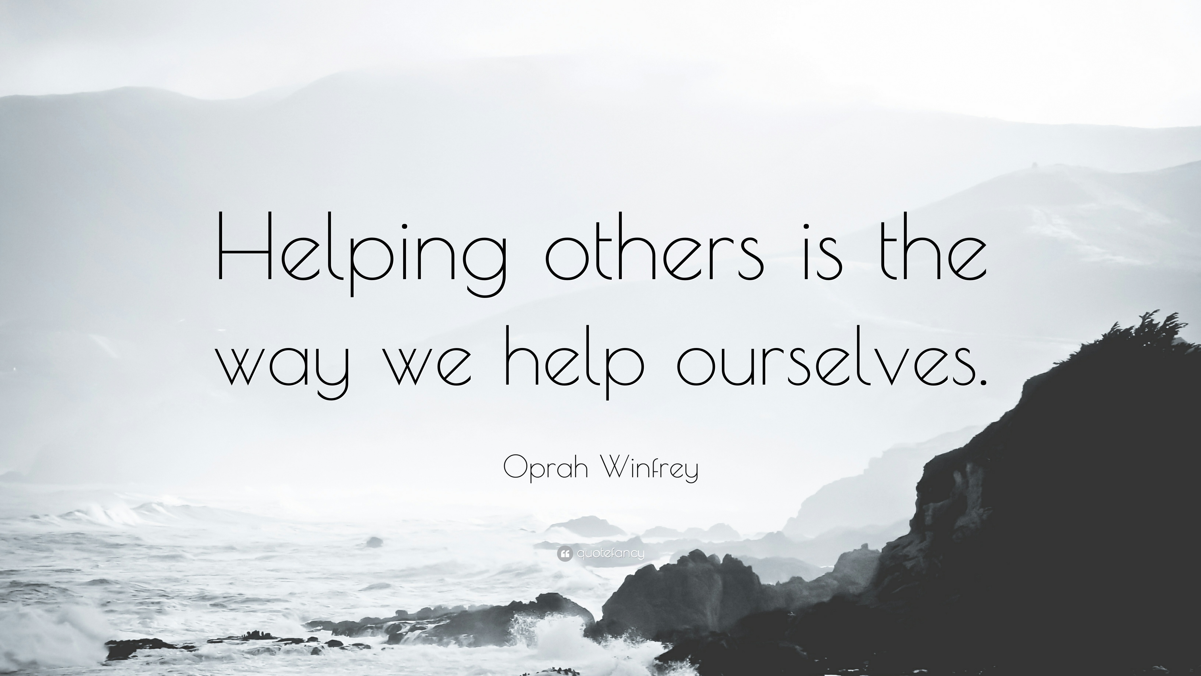 Helping others is the way we help ourselves. oprah winfrey