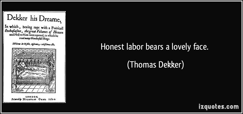 Honest labor bears a lovely face. Thomas Dekker