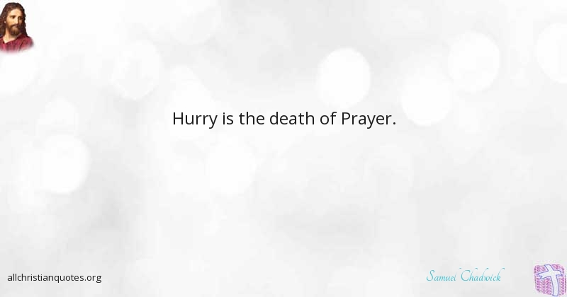 Hurry is the death of Prayer