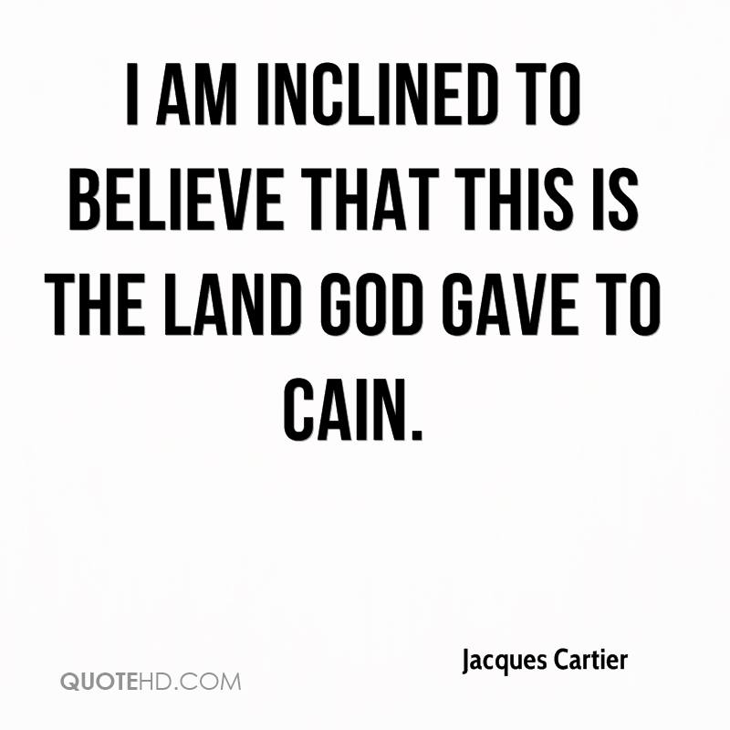 I am inclined to believe that this is the land God gave to cain. Jacques Cartier