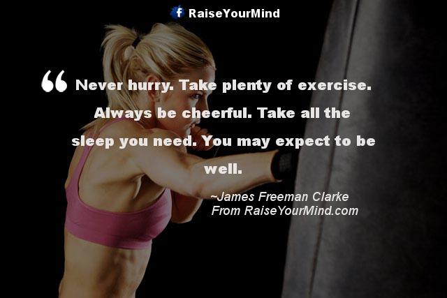 Never hurry. Take plenty of exercise. Always be cheerful. Take all the sleep you need. You may expect to be well.