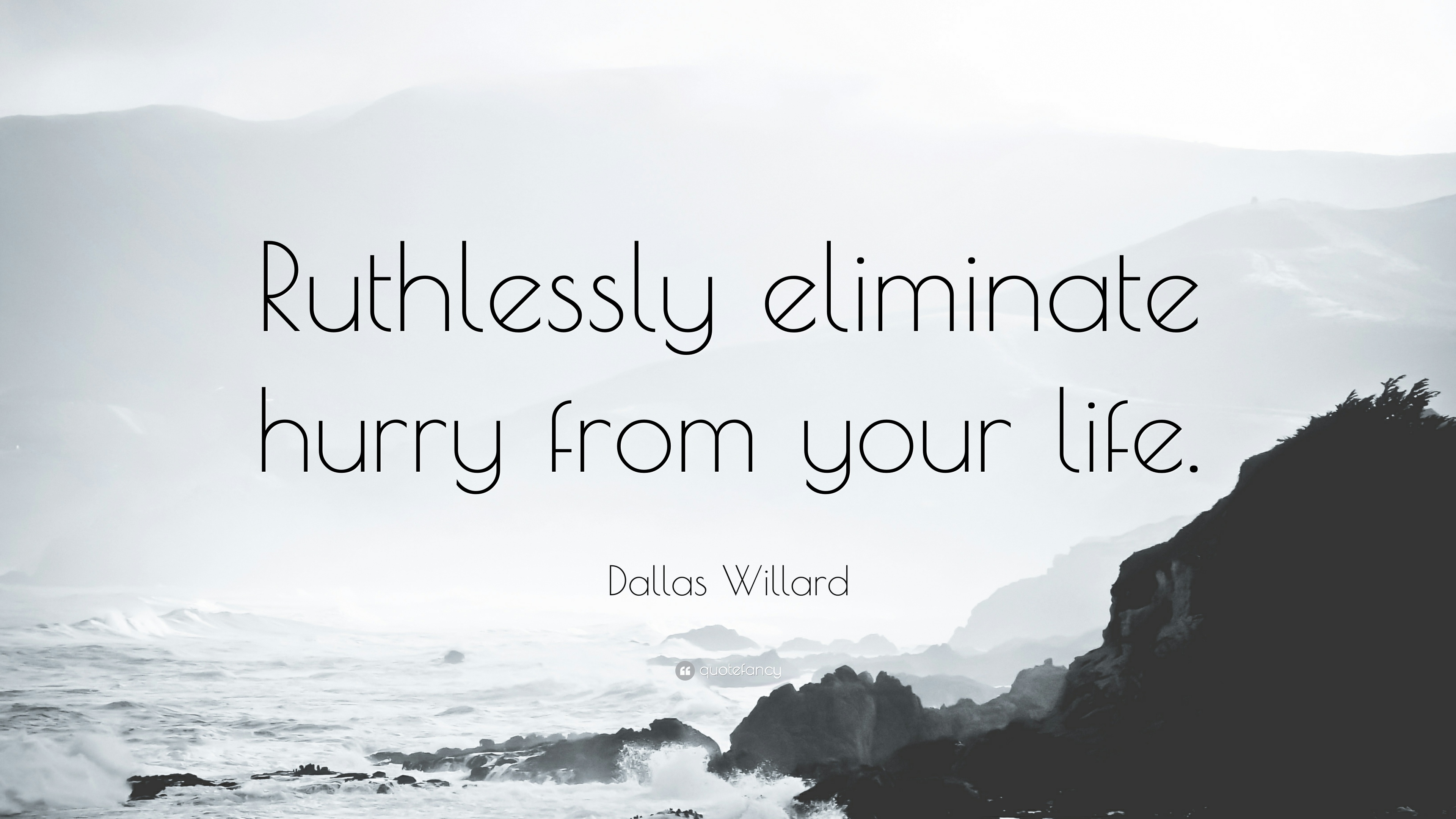 Ruthlessly eliminate hurry from your life. dallas williard