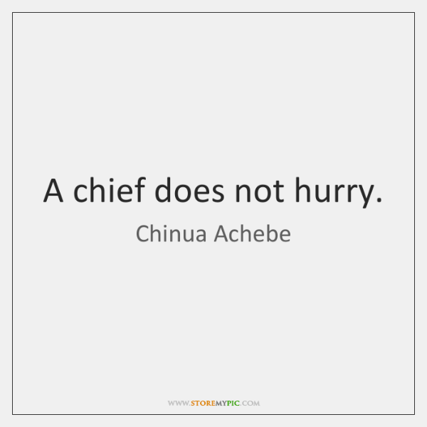 a chief does not hurry. chinua achebe