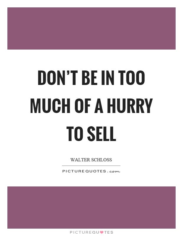 don’t be in too much of a hurry to sell. walter schloss