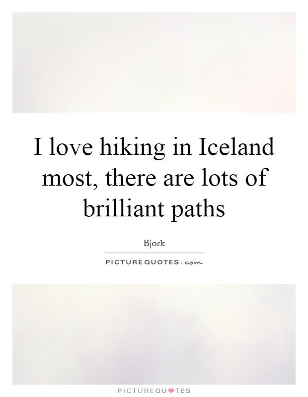 i love hiking in iceland most, there are lots of brilliant paths. bjork