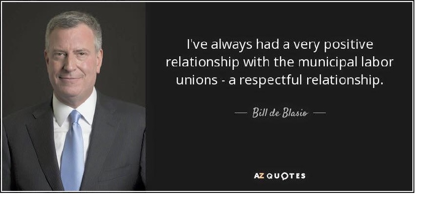 i’ve always had a very positive relationship with the municipal labor unions a respectful relationship. bill de blasio