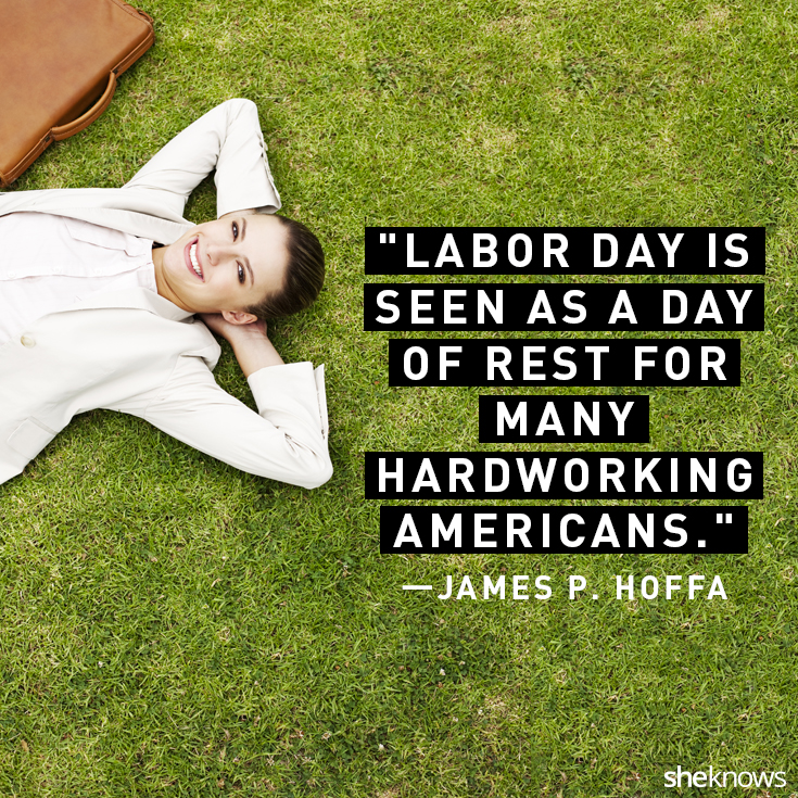 labor day is seen as a day of rest for many hardworking americans. james p hoffa