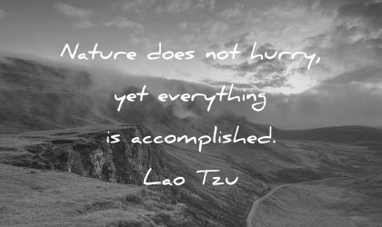 nature does not hurry yes everything is accomplished. lao tzu