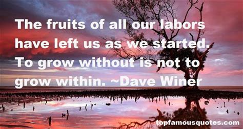 the fruits of all our labors have left us as we started. to grow without is not to grow within. dave winer