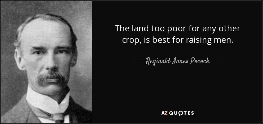 the land too poor for any other crop, is best for raising men. reginald innes pocock