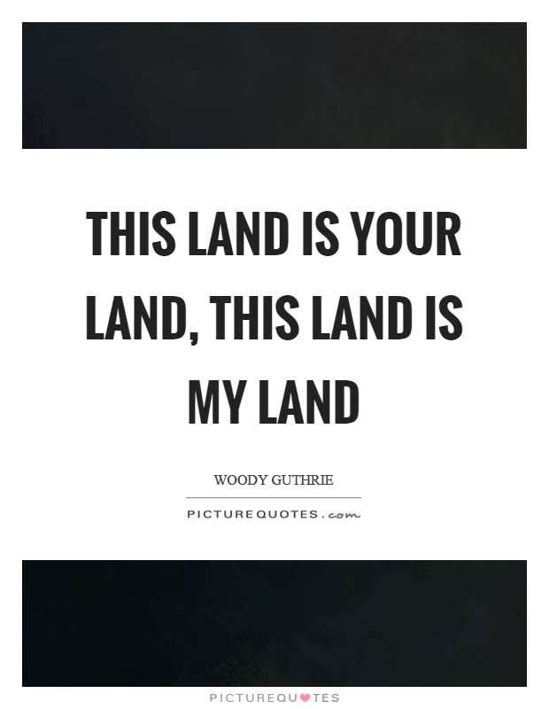 this land is your land, this land is my land. woody guthree