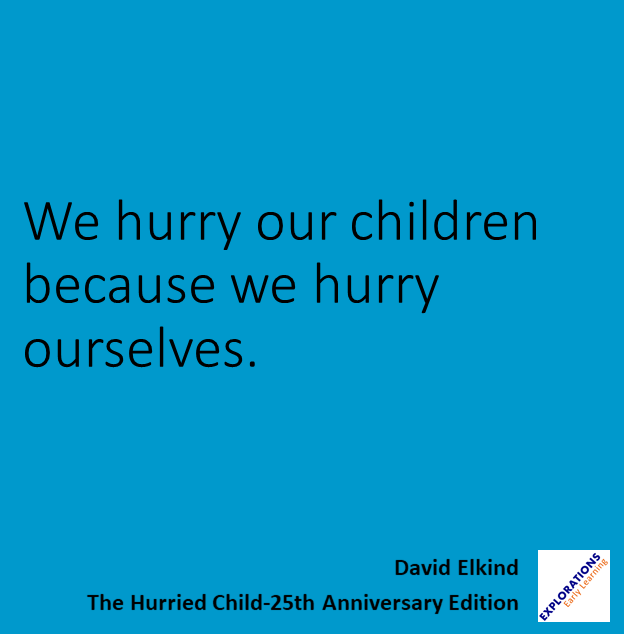 we hurry our children because we hurry ourselves. david elkind