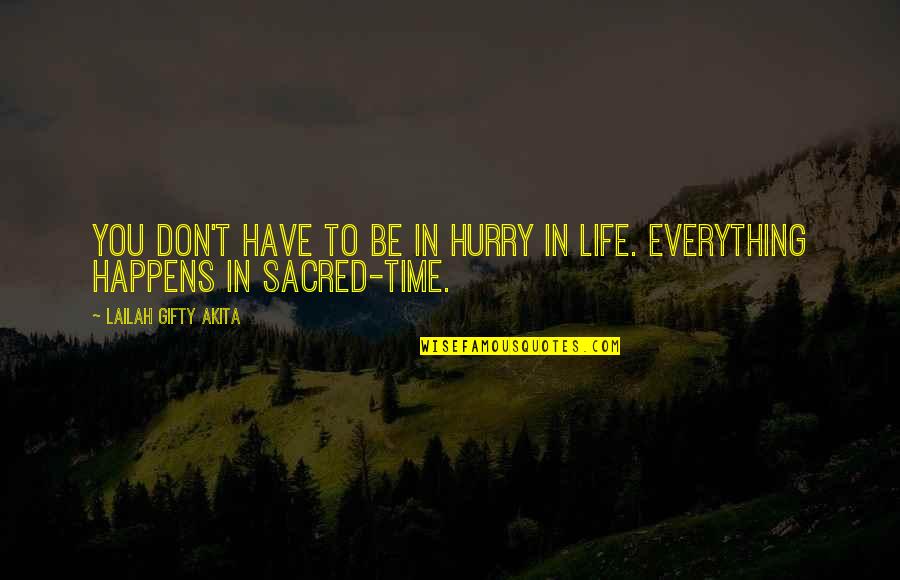 you dont have to be in hurry in life. everything happens in sacred time.