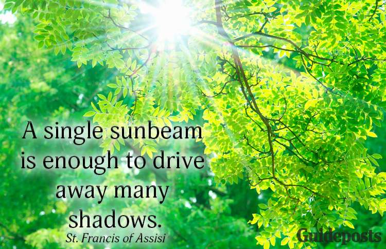 a single sunbeam is enough to drive away many shadows. st. francis of assisi