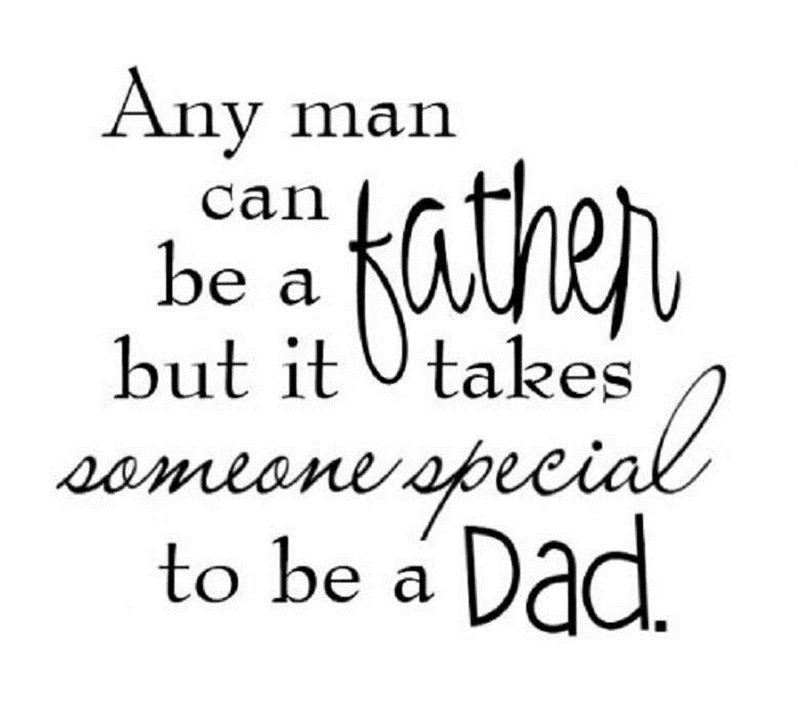 any man can be a father but it takes someone special to be a dad happy fathers day