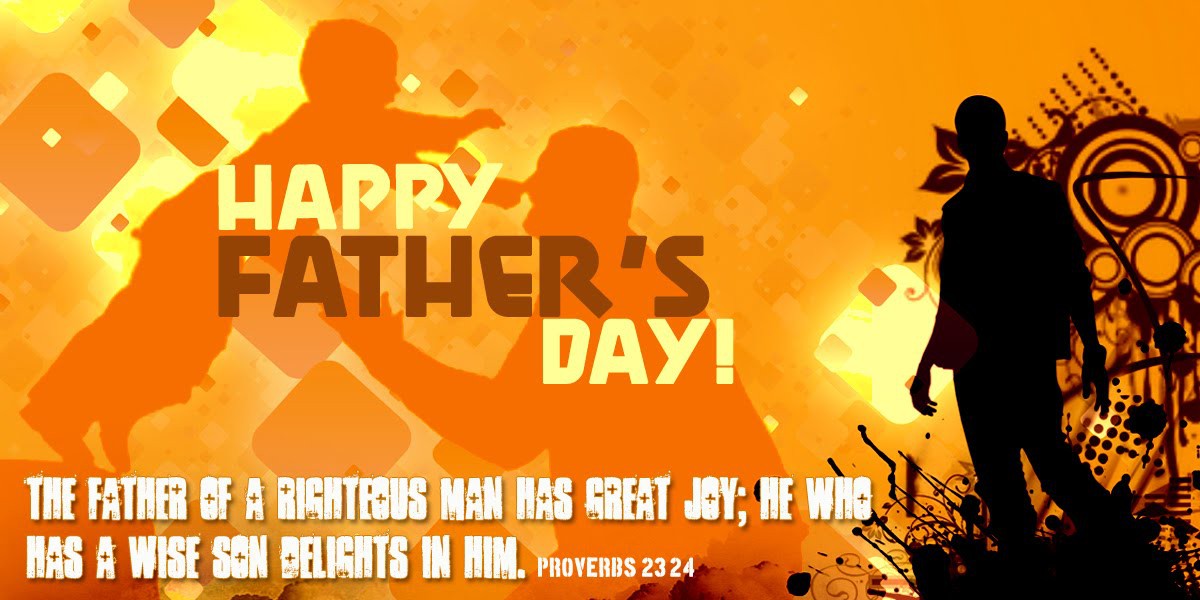 happy fathers day the father of a righteous man has great joy, he who has a wise sone delight in him