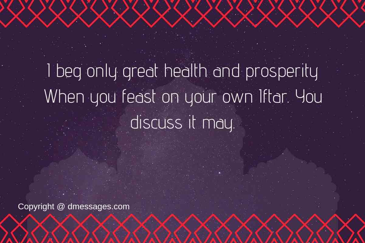 i beg only great health and prosperity when you feast on your own iftar. you discuss it may