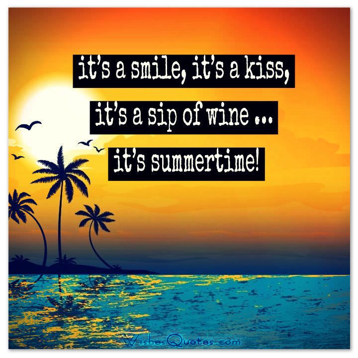 it’s a smile, it’s a kiss, it’s a sip of wine.. it’s summertime