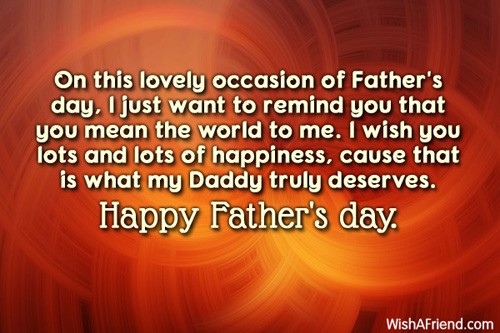 on this lovely occasion of father’s day i just want to remind you that you mean the world to me. happy fathers day