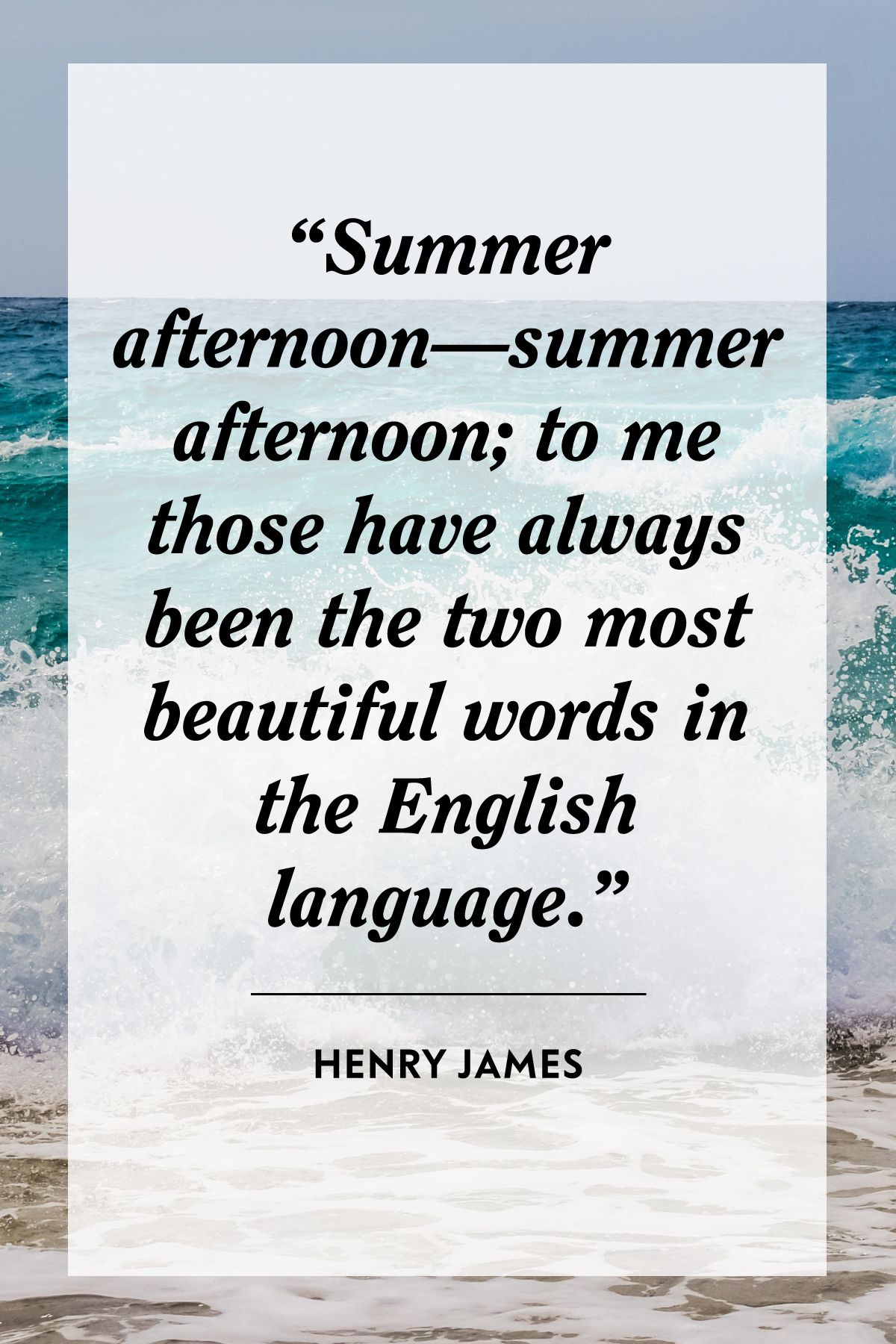 summer afternoon to me those have always been the two most beautiful words in the english language. henry james