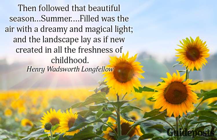 then followed that beautiful season summer filled was the air with a dreamy and magical light, and the landscape lay as if new created in all the freshness of childhood. henry wadsworth longfellow