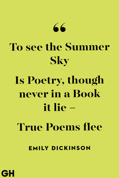 to see the summer sky is poetry,though never in a book it lie. true poems flee. emily dickinson