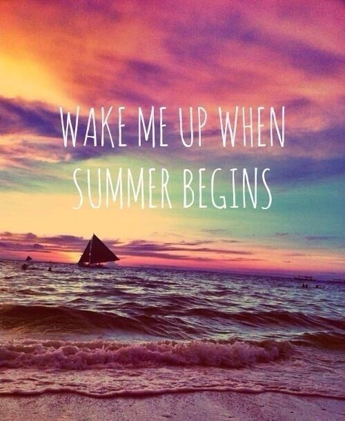wake me up when summer begins.